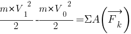 Описание: Описание: Описание: {{m*{V_1}^2}/2}-{{m*{V_0}^2}/2}={Sigma}A(vec{F_k})